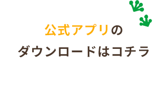 公式アプリの ダウンロードはコチラ